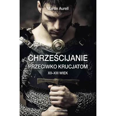 Chrze�cijanie przeciwko krucjatom. XII–XIII wiek - Martin  Aurell