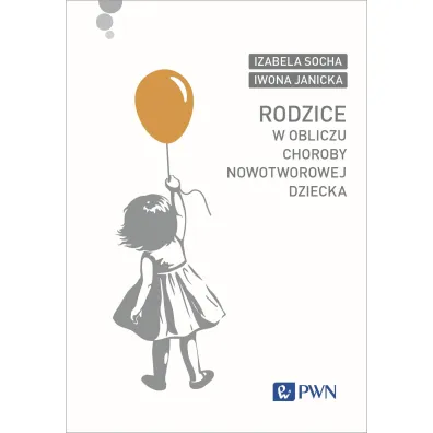 Rodzice w obliczu choroby nowotworowej dziecka - Iwona Janicka, Izabela Socha