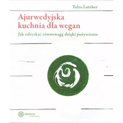 Ajurwedyjska kuchnia dla wegan. Jak odzyska� r�wnowag� dzi�ki po�ywieniu - Talya Lutzker