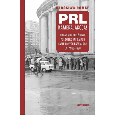PRL, kamera, akcja! Obraz spo�ecze�stwa polskiego w filmach fabularnych i serialach lat 1968-1990 - Rados�aw  Domke