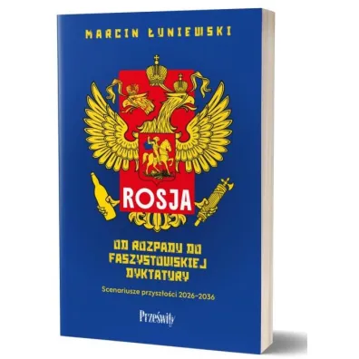 Rosja. Od rozpadu do faszystowskiej dyktatury. Scenariusze przysz�o�ci 2026-2036