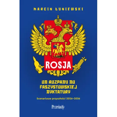 Rosja. Od rozpadu do faszystowskiej dyktatury. Scenariusze przysz�o�ci 2026-2036