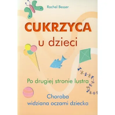 Cukrzyca u dzieci. Po drugiej stronie lustra. Choroba widziana oczami dziecka - Rachel Besser