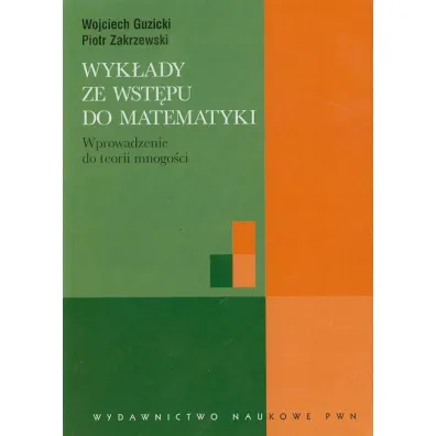 Wyk�ady ze wst�pu do matematyki. Wprowadzenie do teorii mnogo�ci - Piotr Zakrzewski, Wojciech Guzicki