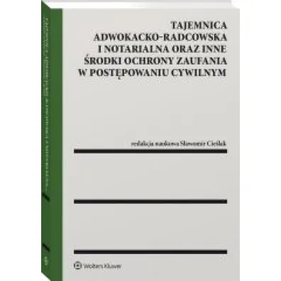 Tajemnica adwokacko-radcowska i notarialna oraz inne �rodki ochrony zaufania w post�powaniu cywilnym