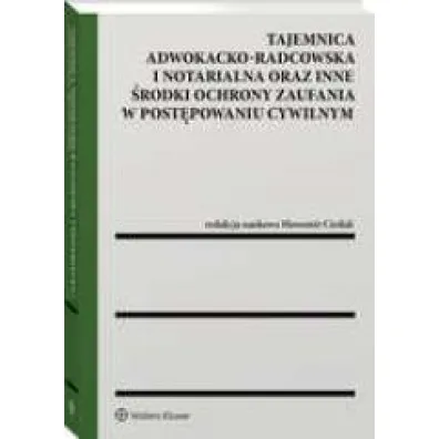 Tajemnica adwokacko-radcowska i notarialna oraz inne �rodki ochrony zaufania w post�powaniu cywilnym