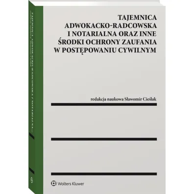 Tajemnica adwokacko-radcowska i notarialna oraz inne �rodki ochrony zaufania w post�powaniu cywilnym