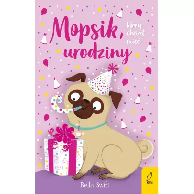 Mopsik, kt�ry chcia� mie� urodziny. Mopsik. Tom 11 - Bella  Swift