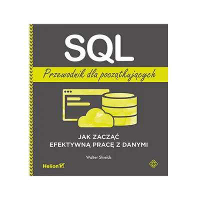 SQL. Przewodnik dla pocz�tkuj�cych. Jak zacz�� efektywn� prac� z danymi - Walter  Shields