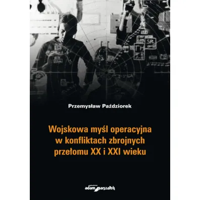 Wojskowa my�l operacyjna w konfliktach zbrojnych.. - Przemys�aw Pa�dziorek