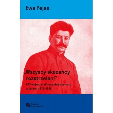 Wszyscy skaza�cy rozstrzelani. Polska Partia Socjalistyczna wobec stalinowskiego terroru w latach 1936-1939 - Ewa  Peja�