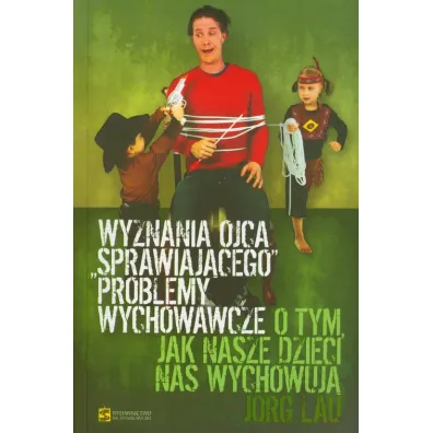 Wyznania ojca sprawiajacego problemy wychowawcze - Jorg Lau