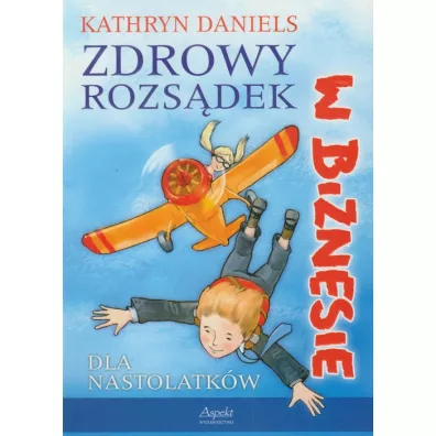 Zdrowy rozs�dek w biznesie - dla nastolatk�w - Kathryn Daniels