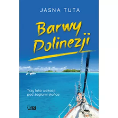 Barwy Polinezji. Trzy lata wakacji pod �aglami s�o�ca - Tuta Jasna