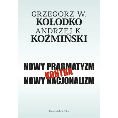 Nowy pragmatyzm kontra nowy nacjonalizm - K Andrzek Ko�mi�ski, Grzegorz Witold Ko�odko