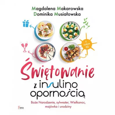 �wi�towanie z insulinooporno�ci�. Bo�e Narodzenie, sylwester, Wielkanoc, maj�wka i urodziny - Magdalena Makarowska, Dominika Musia�owska