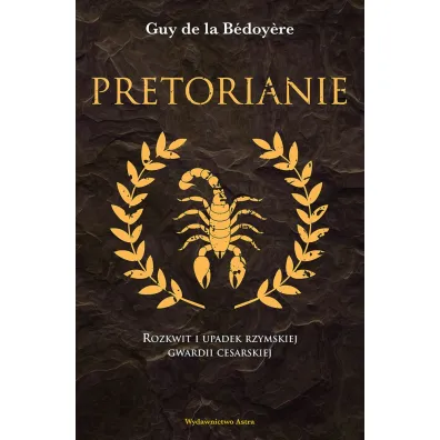 Pretorianie. Rozkwit i upadek rzymskiej gwardii cesarskiej - Guy de la Bedoyere