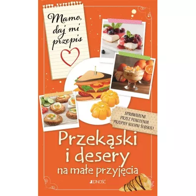 Przek�ski i desery na ma�e przyj�cia. Mamo, daj mi przepis - Justyna  Bielecka