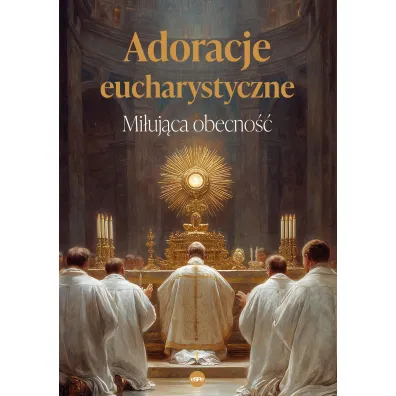 Adoracje eucharystyczne. Mi�uj�ca obecno�� - Anna Matusiak