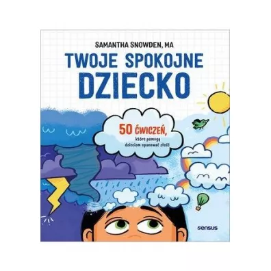 Twoje spokojne dziecko. 50 �wicze�, kt�re pomog� dzieciom opanowa� z�o�� - Samantha  Snowden Ma