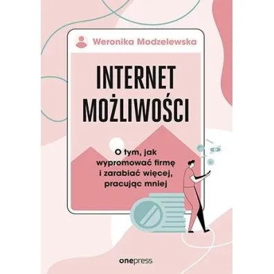 Internet mo�liwo�ci. O tym, jak wypromowa� firm� i zarabia� wi�cej, pracuj�c mniej - Weronika Modzelewska