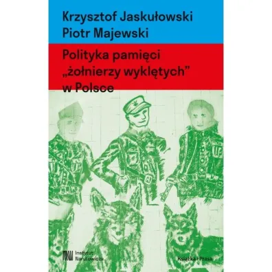 Polityka pami�ci "�o�nierzy wykl�tych" w Polsce. Nacjonalizm autorytarny, hegemonia i emocje - Krzysztof Jasku�owski, Piotr Majewski
