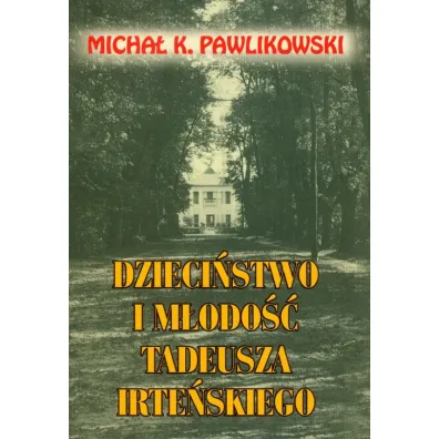 Dzieci�stwo i m�odo�� Tadeusza Irte�skiego - Micha� K. Pawlikowski