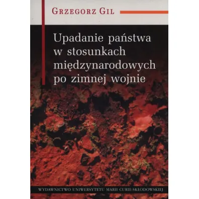 Upadanie pa�stwa w stosunkach mi�dzynarodowych - Grzegorz Gil