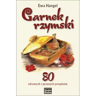 Garnek rzymski. 80 zdrowych i pysznych przepis�w - Ewa Hangel