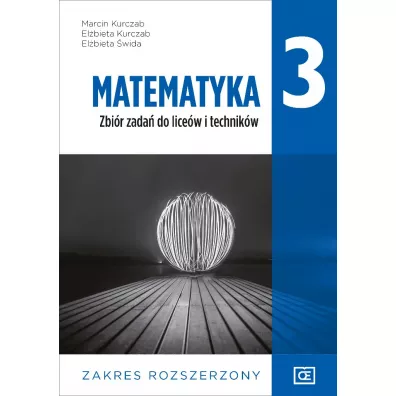 Matematyka 3. Zbir zada do licew i technikw. Zakres rozszerzony. Dla absolwentw szkoy podstawowej - Elbieta Kurczab, Elbieta wida, Marcin Kurczab