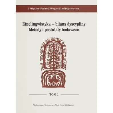 I Mi�dzynarodowy Kongres Etnolingwistyczny Tom 1: Etnolingwistyka - bilans dyscypliny. Metody i postulaty badawcze - Adam G�az, Stanis�awa Niebrzegowska Bartmi�ska