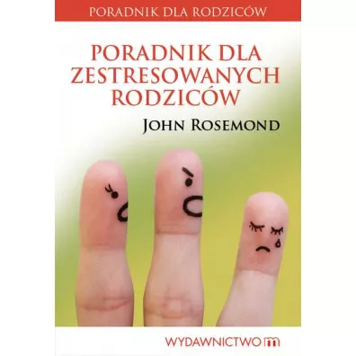 Poradnik dla zestresowanych rodzic�w - John Rosemond