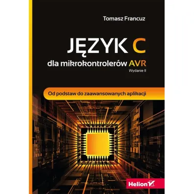 J�zyk C dla mikrokontroler�w AVR. Od podstaw do zaawansowanych aplikacji - Tomasz Francuz