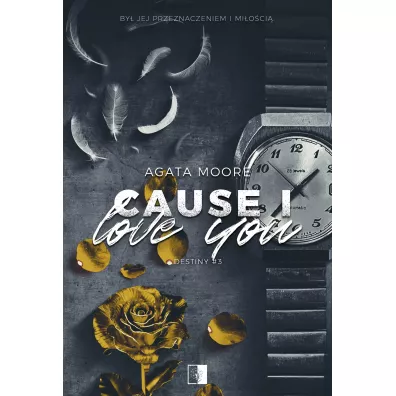 Cause I Love You. Destiny. Tom 3 - Agata  Moore