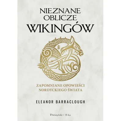 Nieznane oblicze Wiking�w. Zapomniane opowie�ci nordyckiego �wiata - Eleanor Barraclough