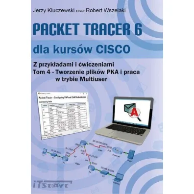 Packet Tracer 6 dla kurs�w CISCO. Tom 4. Tworzenie plik�w PKA i praca w trybie Multiuser - Robert Wszelaki, Jerzy Kluczewski