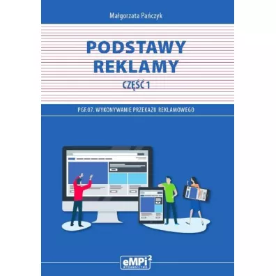 Podstawy reklamy. Cz 1. Kwalifikacja PGF.07. Wykonywanie przekazu reklamowego - Magorzata Paczyk