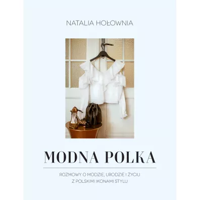 Modna Polka. Rozmowy o modzie, urodzie i yciu z polskimi ikonami stylu - Natalia Hoownia