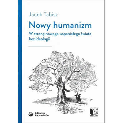 Nowy humanizm. W stron� nowego wspania�ego �wiata bez ideologii - Jacek Tabisz