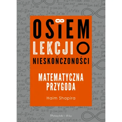Osiem lekcji o niesko�czono�ci. Matematyczna przygoda - Haim Shapira