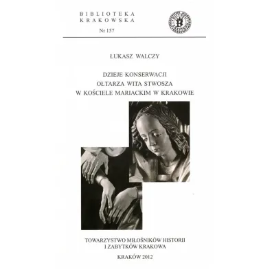 Dzieje konserwacji o�tarza Wita Stwosza w Ko�ciele Mariackim w Krakowie - �ukasz  Walczy