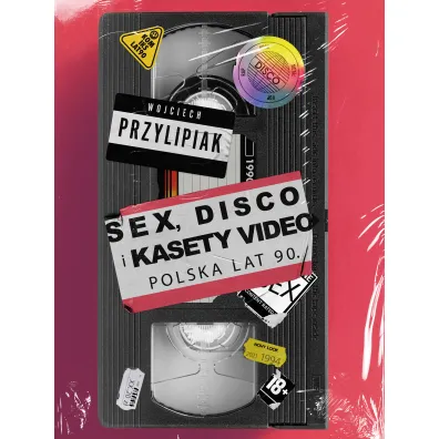 Sex, disco i kasety video. Polska lat 90. - Wojciech  Przylipiak