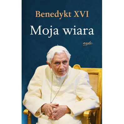 Moja wiara - Benedykt XVI