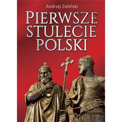 Pierwsze stulecie Polski - Andrzej Zieli�ski