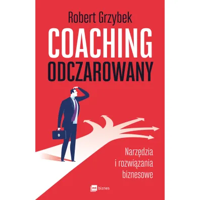 Coaching odczarowany. Narz�dzia i rozwi�zania biznesowe - Robert Grzybek