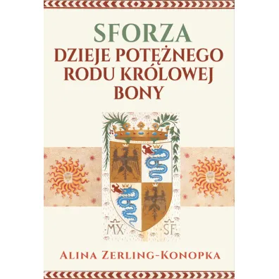Sforza. Dzieje pot�nego rodu kr�lowej Bony - Alina Zerling-Konopka