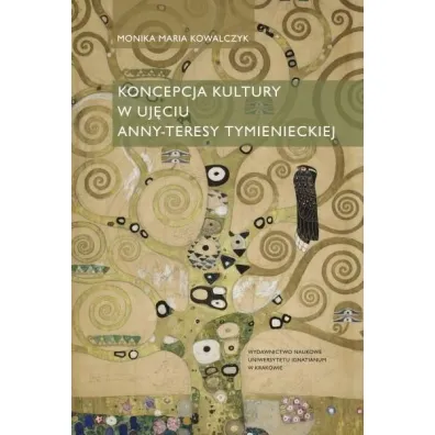 Koncepcja kultury w uj�ciu Anny-Teresy Tymienieckiej - Monika Maria  Kowalczyk
