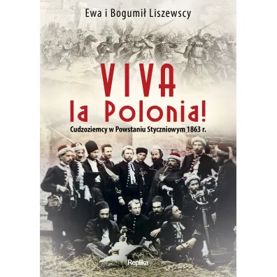 Viva la Polonia! Cudzoziemcy w Powstaniu Styczniowym 1863 r. - Bogumi� Liszewski, Ewa Liszewska
