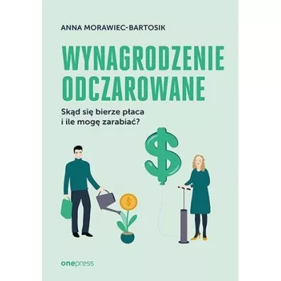Wynagrodzenie odczarowane. Sk�d si� bierze p�aca i ile mog� zarabia�? - Anna Morawiec-Bartosik