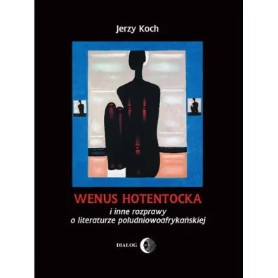 Wenus hotentocka i inne rozprawy o literaturze po�udniowoafryka�skiej - Jerzy Koch
